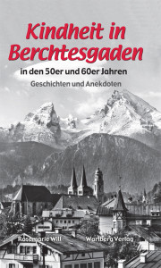 Kindheit im Berchtesgadener Land in den 50er und 60er Jahren -Geschichten und Anekdoten von Rosemarie Will